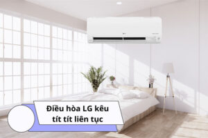 Điều hòa LG kêu tít tít liên tục