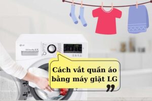 Cách vắt quần áo bằng máy giặt LG
