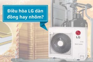 Điều hòa LG dàn đồng hay nhôm