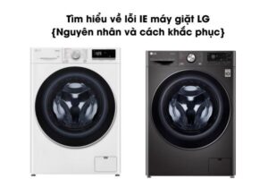 Tìm hiểu về lỗi IE máy giặt LG {Nguyên nhân và cách khắc phục}
