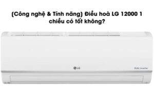 [Công nghệ & Tính năng] Điều hoà LG 12000 1 chiều có tốt không