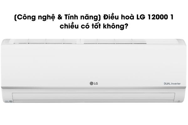 [Công nghệ & Tính năng] Điều hoà LG 12000 1 chiều có tốt không