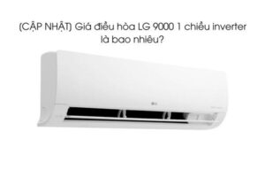 [CẬP NHẬT] Giá điều hòa LG 9000 1 chiều inverter là bao nhiêu