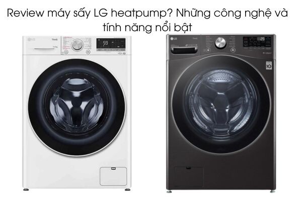 Review máy sấy LG heatpump? Những công nghệ và tính năng nổi bật